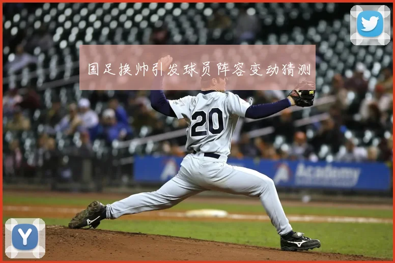 国足换帅引发球员阵容变动猜测