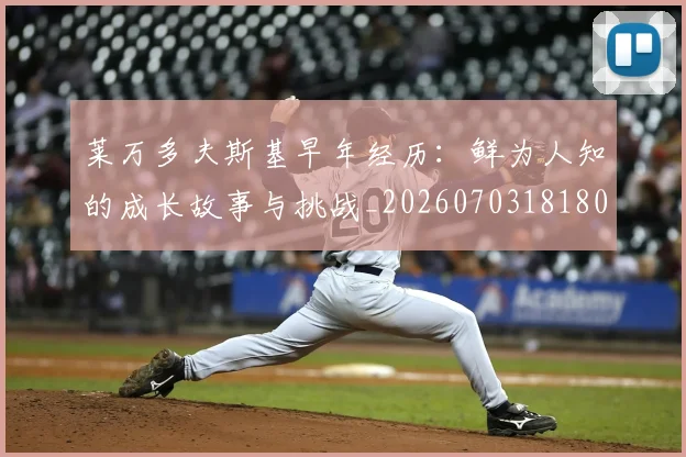 莱万多夫斯基早年经历：鲜为人知的成长故事与挑战_20260703181804
